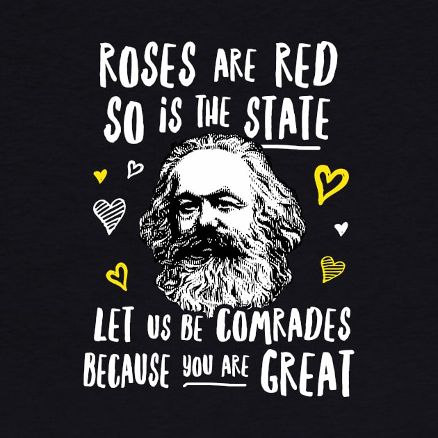 Roses Are Red So Is The State Let Us Be Comrades Because You Are Great by dumbshirts